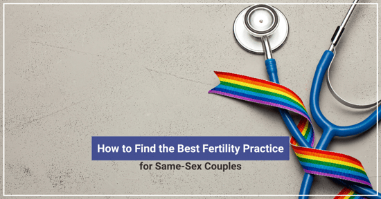 How to Find the Best Fertility Practice for Same-Sex Couples